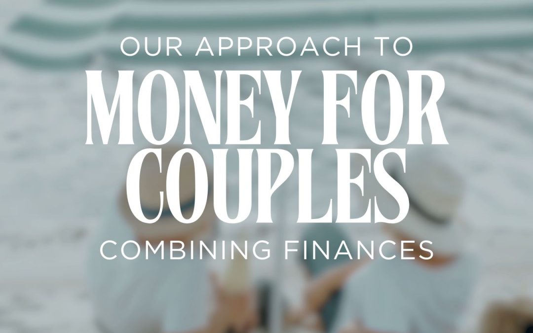 Money For Couples –  Our Approach To Combining Finances