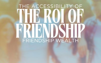 The Accessibility of Friendship Wealth – The ROI of Friendship Series #2
